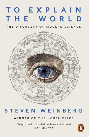 TO EXPLAIN THE WORLD, THE DISCOVERY OF MODERN SCIENCE