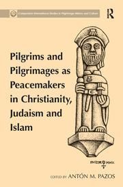 PILGRIMS AND PILGRIMAGES AS PEACEMAKERS IN CHRISTIANITY, JUDAISM AND ISLAM