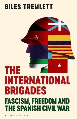 THE INTERNATIONAL BRIGADES : FASCISM, FREEDOM AND THE SPANISH CIVIL WAR