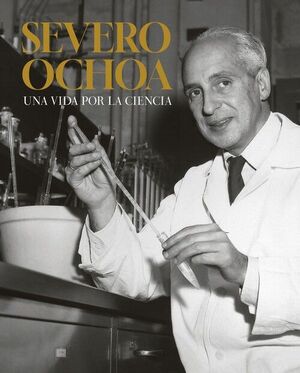 SEVERO OCHOA. UNA VIDA POR LA CIENCIA