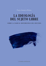 LA IDEOLOGIA DEL SUJETO LIBRE. SOBRE LA RADICAL HISTORICIDAD DEL DISCURSO