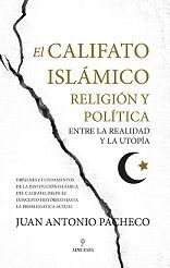 EL CALIFATO ISLÁMICO. RELIGIÓN Y POLÍTICA EN LA REALIDAD Y LA UTOPÍA