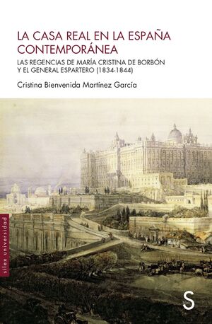 LA CASA REAL EN LA ESPAÑA CONTEMPORÁNEA. LAS REGENCIAS DE MARIA CRISTINA DE BORBON Y EL GENERAL ESPARTERO 1834-1844