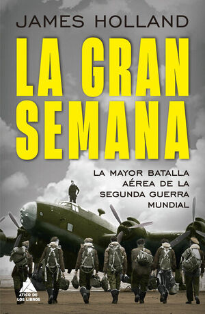 LA GRAN SEMANA. LA MAYOR BATALLA AÉREA DE LA SEGUNDA GUERRA MUNDIAL