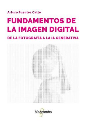 FUNDAMENTOS DE LA IMAGEN DIGITAL. DE LA FOTOGRAFÍA A LA IA GENERATIVA