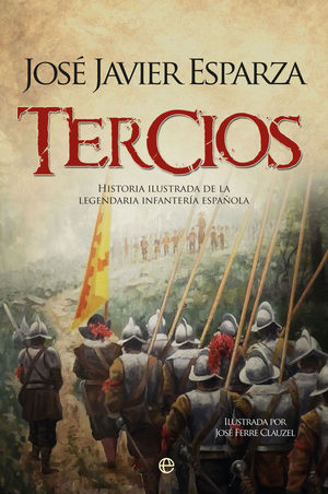 TERCIOS. HISTORIA ILUSTRADA DE LA LEGENDARIA INFANTERIA ESPAÑOLA